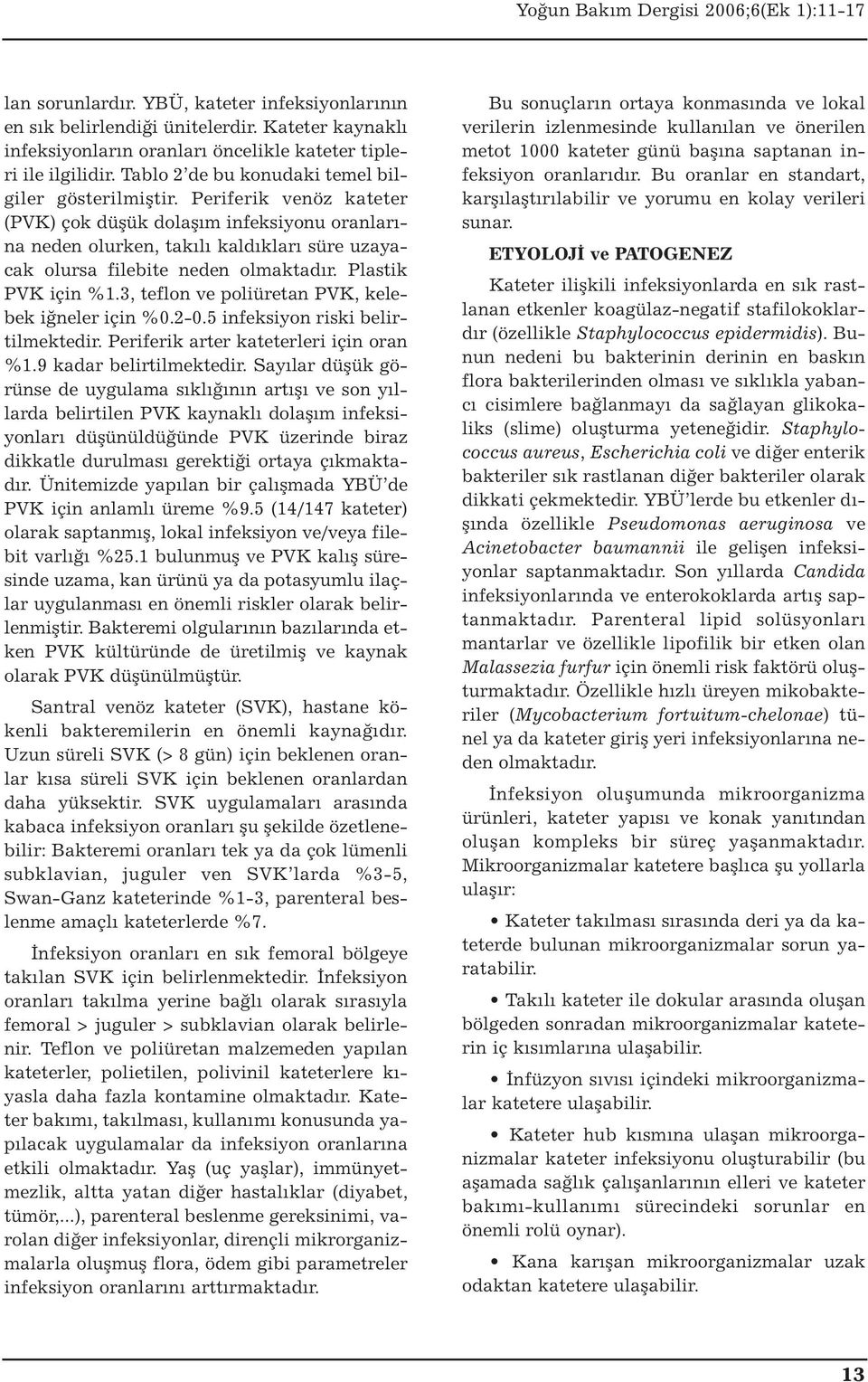 Periferik venöz kateter (PVK) çok düşük dolaşım infeksiyonu oranlarına neden olurken, takılı kaldıkları süre uzayacak olursa filebite neden olmaktadır. Plastik PVK için %1.