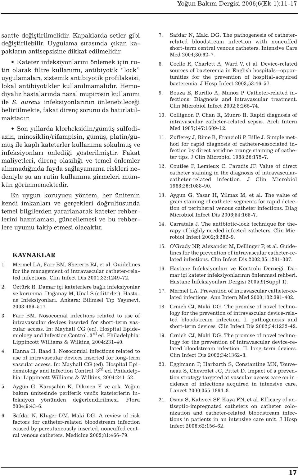 Hemodiyaliz hastalarında nazal mupirosin kullanımı ile S. aureus infeksiyonlarının önlenebileceği belirtilmekte, fakat direnç sorunu da hatırlatılmaktadır.