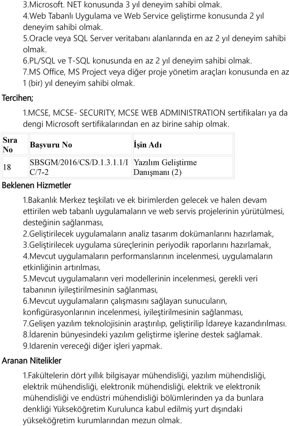 MCSE, MCSE- SECURITY, MCSE WEB ADMINISTRATION sertifikaları ya da dengi Microsoft sertifikalarından en az birine sahip olmak. C/7-2 Yazılım Geliştirme Danışmanı (2) 1.