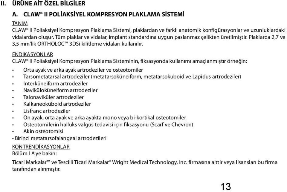 Tüm plaklar ve vidalar, implant standardına uygun paslanmaz çelikten üretilmiştir. Plaklarda 2,7 ve 3,5 mm'lik ORTHOLOC 3DSi kilitleme vidaları kullanılır.