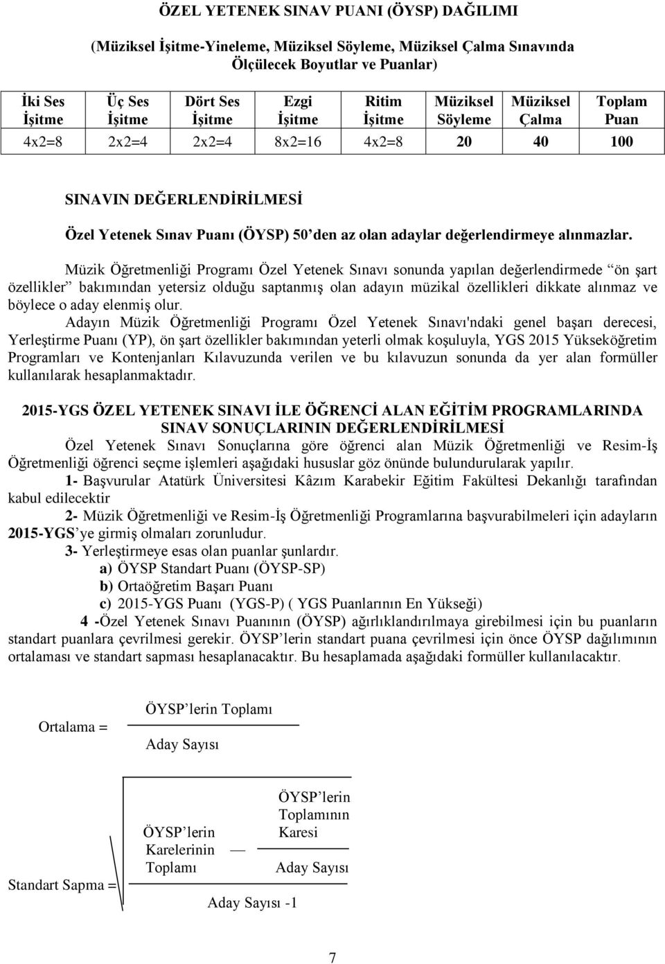 Müzik Öğretmenliği Programı Özel Yetenek Sınavı sonunda yapılan değerlendirmede ön şart özellikler bakımından yetersiz olduğu saptanmış olan adayın müzikal özellikleri dikkate alınmaz ve böylece o