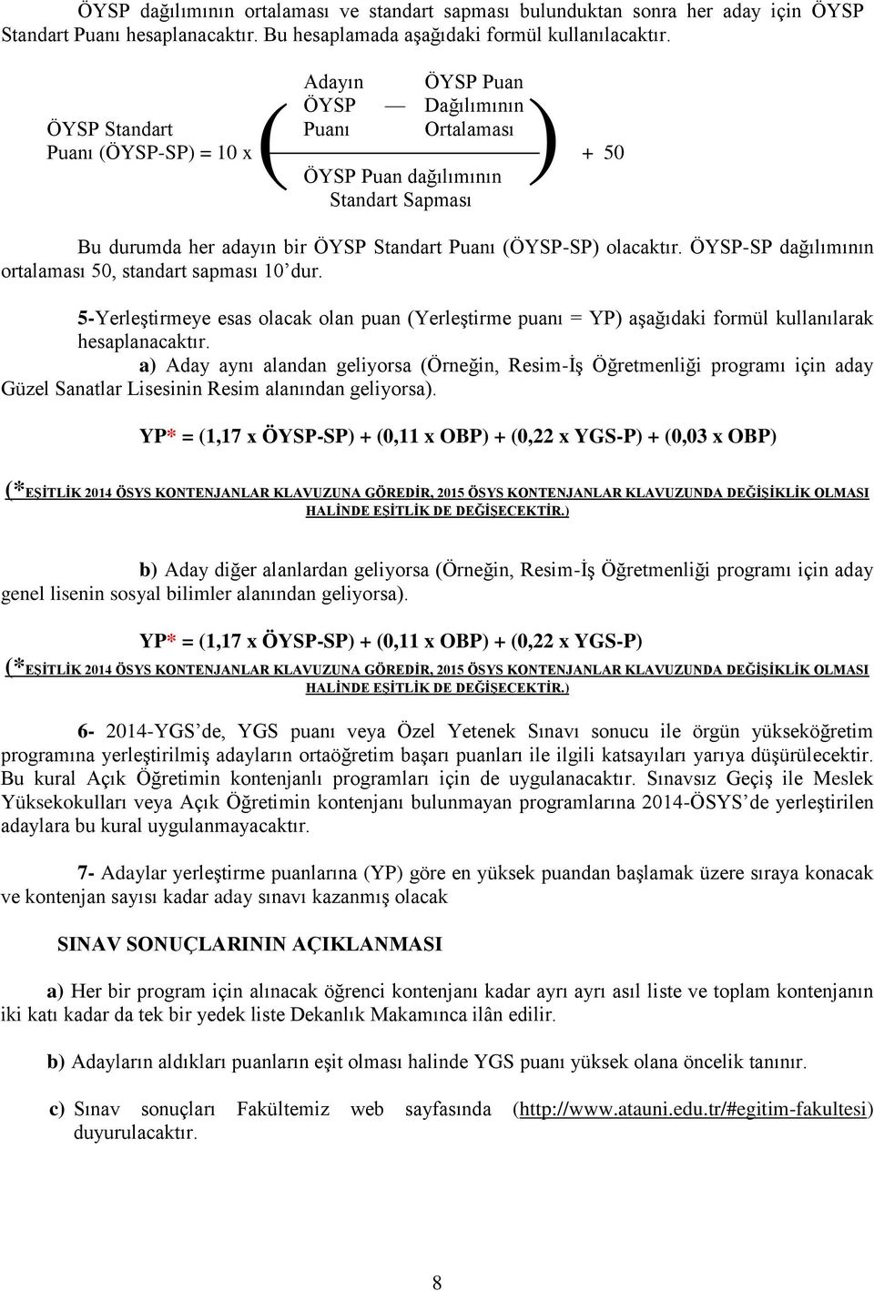 olacaktır. ÖYSP-SP dağılımının ortalaması 50, standart sapması 10 dur. 5-Yerleştirmeye esas olacak olan puan (Yerleştirme puanı = YP) aşağıdaki formül kullanılarak hesaplanacaktır.