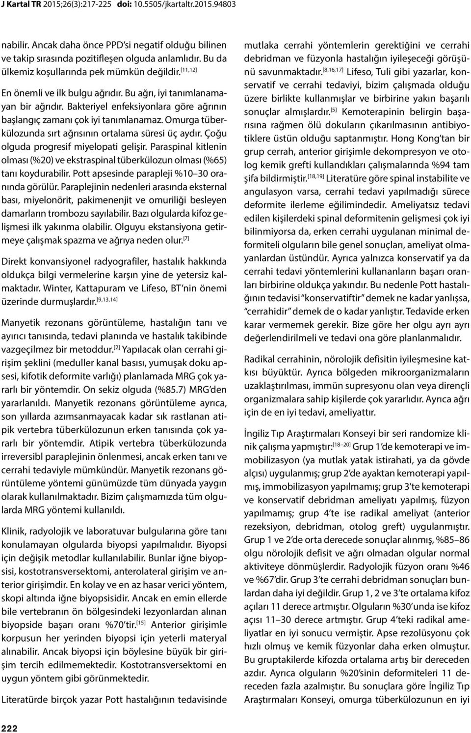 Bakteriyel enfeksiyonlara göre ağrının başlangıç zamanı çok iyi tanımlanamaz. Omurga tüberkülozunda sırt ağrısının ortalama süresi üç aydır. Çoğu olguda progresif miyelopati gelişir.