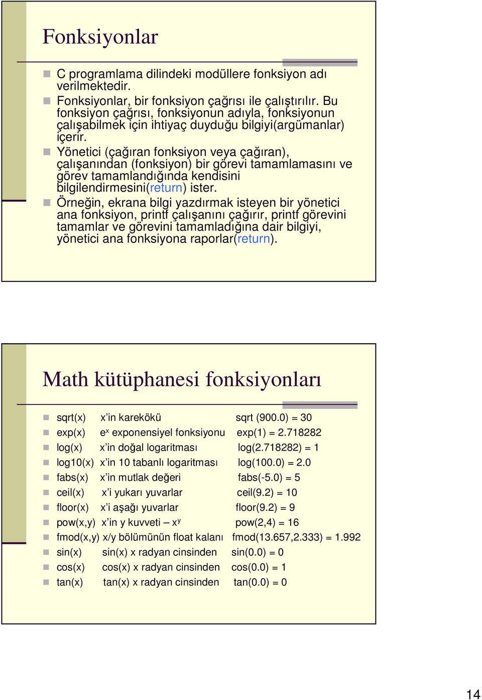 Yönetici (çağıran fonksiyon veya çağıran), çalışanından (fonksiyon) bir görevi tamamlamasını ve görev tamamlandığında kendisini bilgilendirmesini(return) ister.