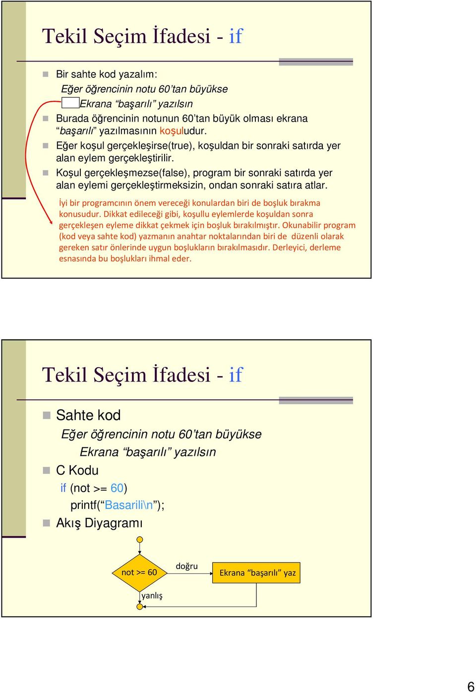 Koşul gerçekleşmezse(false), program bir sonraki satırda yer alan eylemi gerçekleştirmeksizin, ondan sonraki satıra atlar.