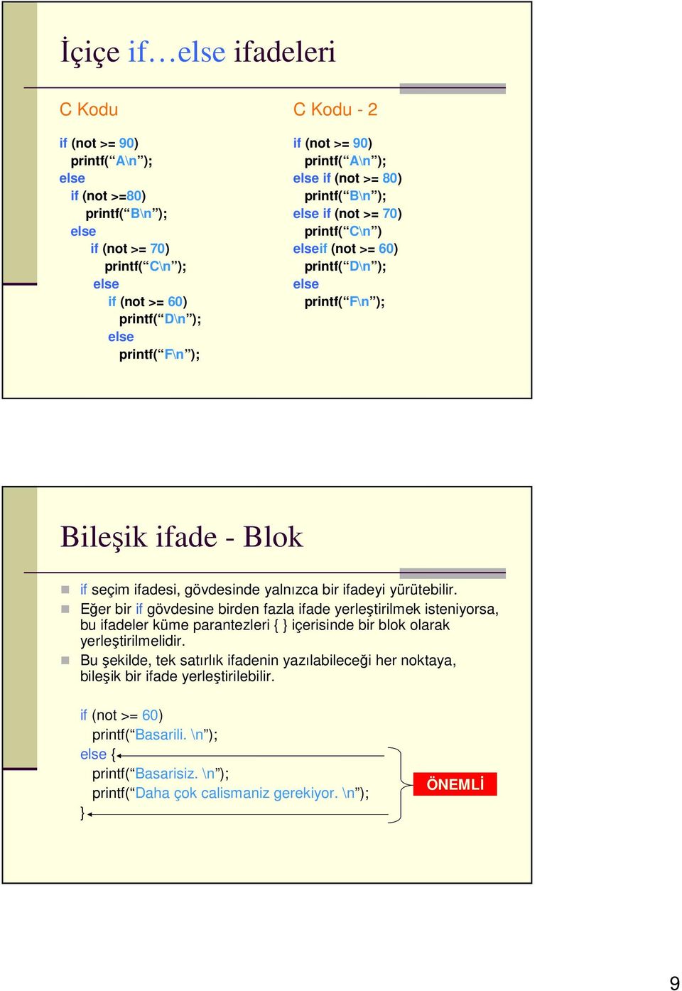 yalnızca bir ifadeyi yürütebilir. Eğer bir if gövdesine birden fazla ifade yerleştirilmek isteniyorsa, bu ifadeler küme parantezleri { } içerisinde bir blok olarak yerleştirilmelidir.