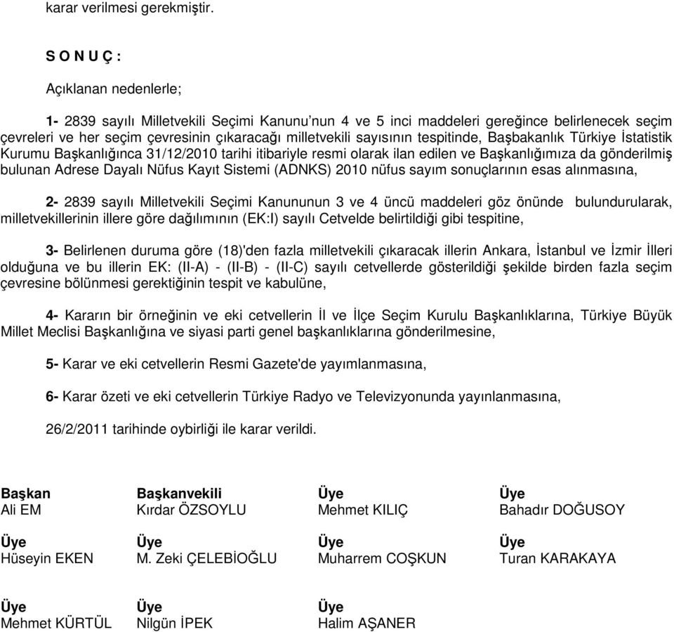 tespitinde, Başbakanlık Türkiye İstatistik Kurumu Başkanlığınca 31/12/2010 tarihi itibariyle resmi olarak ilan edilen ve Başkanlığımıza da gönderilmiş bulunan Adrese Dayalı Nüfus Kayıt Sistemi