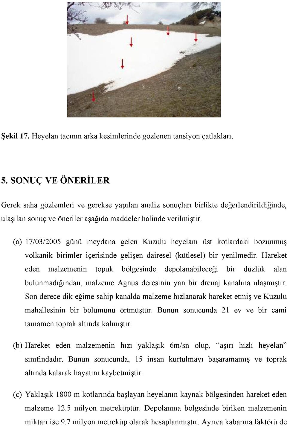 (a) 17/03/2005 günü meydana gelen Kuzulu heyelanı üst kotlardaki bozunmuş volkanik birimler içerisinde gelişen dairesel (kütlesel) bir yenilmedir.