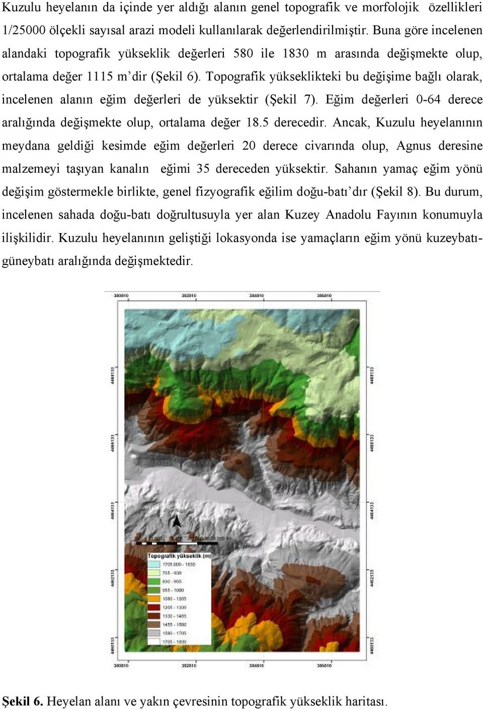 Topografik yükseklikteki bu değişime bağlı olarak, incelenen alanın eğim değerleri de yüksektir (Şekil 7). Eğim değerleri 0-64 derece aralığında değişmekte olup, ortalama değer 18.5 derecedir.