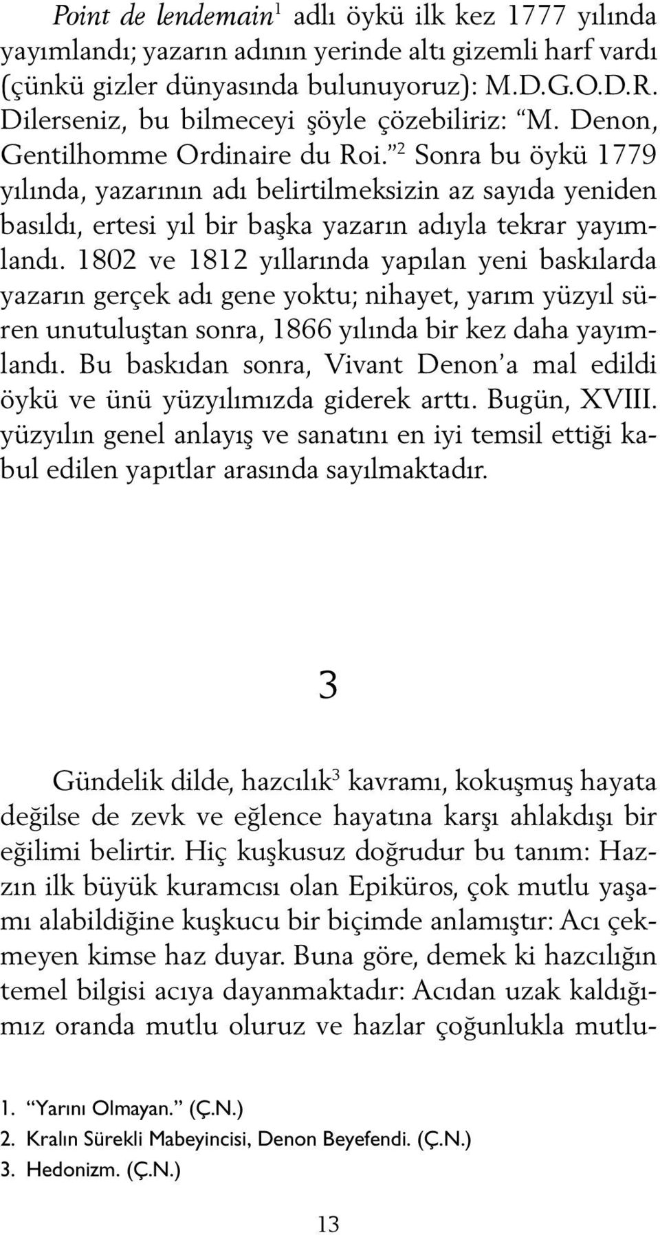 2 Sonra bu öykü 1779 yılında, yazarının adı belirtilmeksizin az sayıda yeniden basıldı, ertesi yıl bir başka yazarın adıyla tekrar yayımlandı.