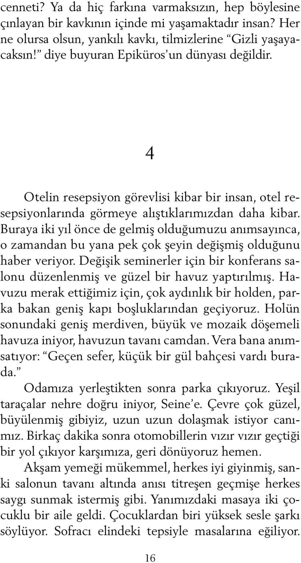 Buraya iki yıl önce de gelmiş olduğumuzu anımsayınca, o zamandan bu yana pek çok şeyin değişmiş olduğunu haber veriyor.