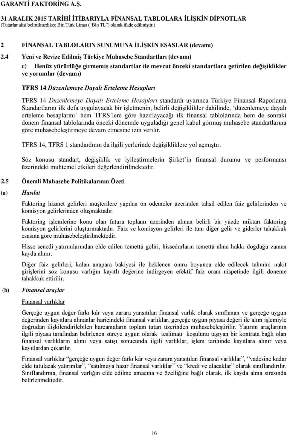 Dayalı Erteleme Hesapları TFRS 14 Düzenlemeye Dayalı Erteleme Hesapları standardı uyarınca Türkiye Finansal Raporlama Standartlarını ilk defa uygulayacak bir işletmenin, belirli değişiklikler