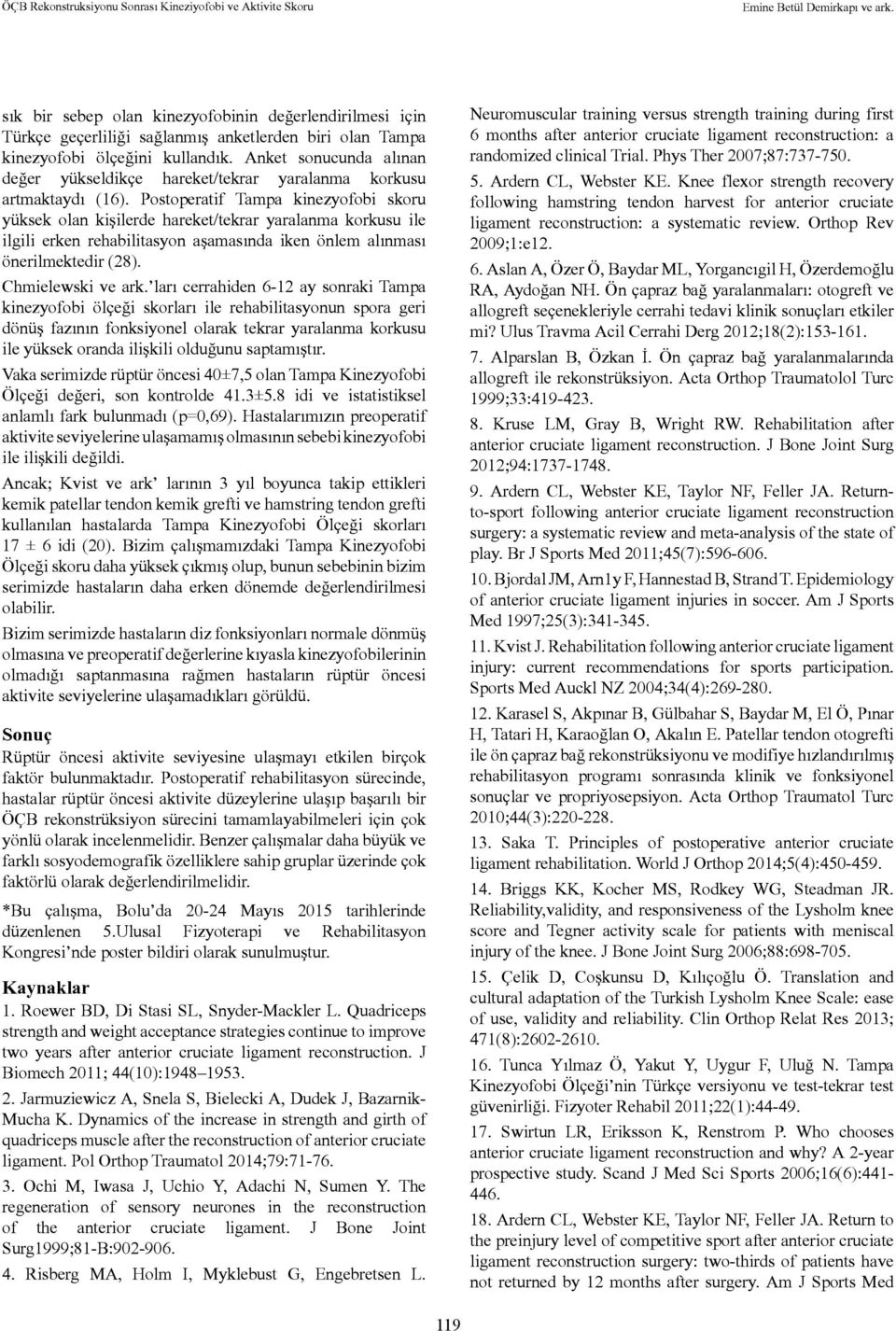 Postoperatif Tampa kinezyofobi skoru yüksek olan kişilerde hareket/tekrar yaralanma korkusu ile ilgili erken rehabilitasyon aşamasında iken önlem alınması önerilmektedir (28). Chmielewski ve ark.