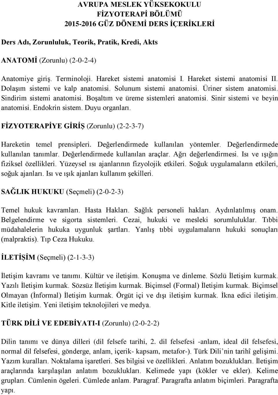 Boşaltım ve üreme sistemleri anatomisi. Sinir sistemi ve beyin anatomisi. Endokrin sistem. Duyu organları. FİZYOTERAPİYE GİRİŞ (Zorunlu) (2-2-3-7) Hareketin temel prensipleri.