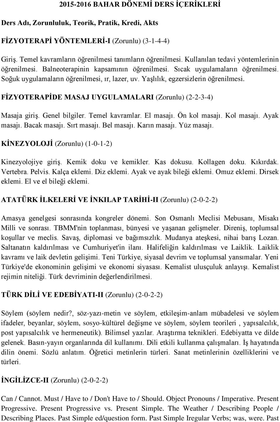 Yaşlılık, egzersizlerin öğrenilmesi. FİZYOTERAPİDE MASAJ UYGULAMALARI (Zorunlu) (2-2-3-4) Masaja giriş. Genel bilgiler. Temel kavramlar. El masajı. Ön kol masajı. Kol masajı. Ayak masajı.