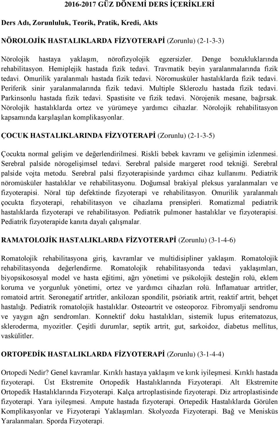 Nöromusküler hastalıklarda fizik tedavi. Periferik sinir yaralanmalarında fizik tedavi. Multiple Sklerozlu hastada fizik tedavi. Parkinsonlu hastada fizik tedavi. Spastisite ve fizik tedavi.