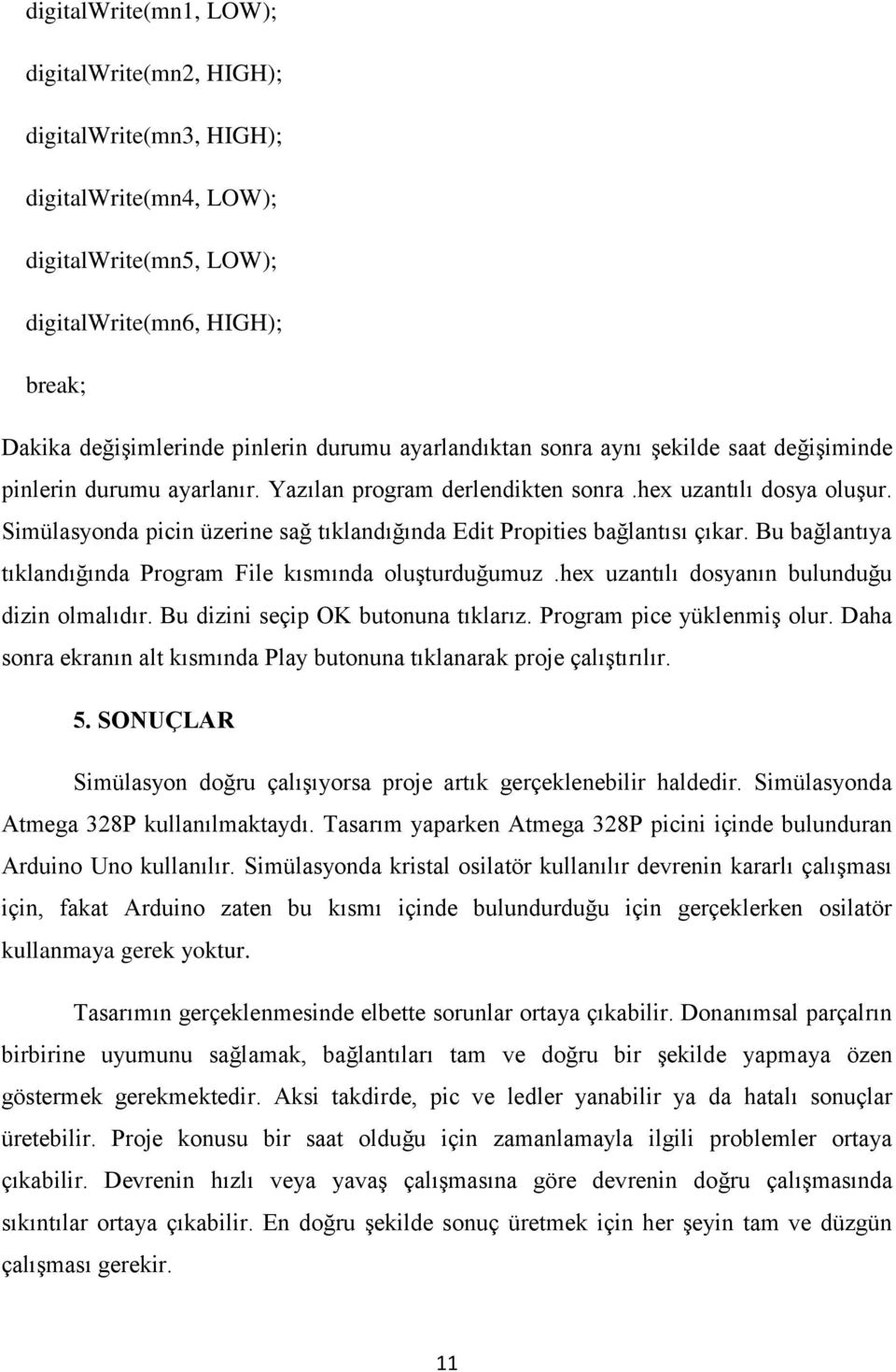 Simülasyonda picin üzerine sağ tıklandığında Edit Propities bağlantısı çıkar. Bu bağlantıya tıklandığında Program File kısmında oluşturduğumuz.hex uzantılı dosyanın bulunduğu dizin olmalıdır.