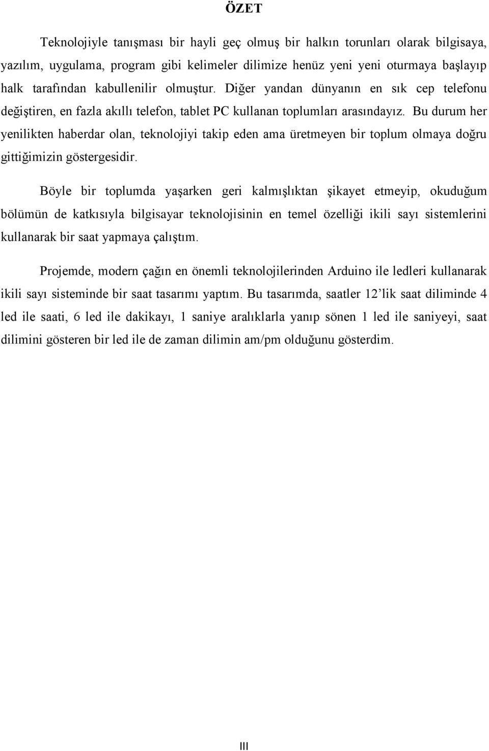 Bu durum her yenilikten haberdar olan, teknolojiyi takip eden ama üretmeyen bir toplum olmaya doğru gittiğimizin göstergesidir.