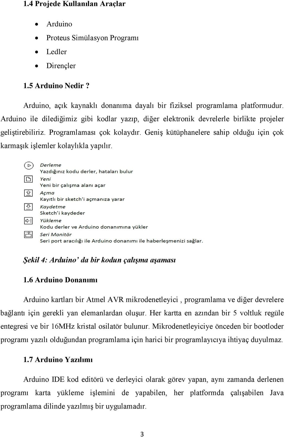 Geniş kütüphanelere sahip olduğu için çok karmaşık işlemler kolaylıkla yapılır. Şekil 4: Arduino da bir kodun çalışma aşaması 1.