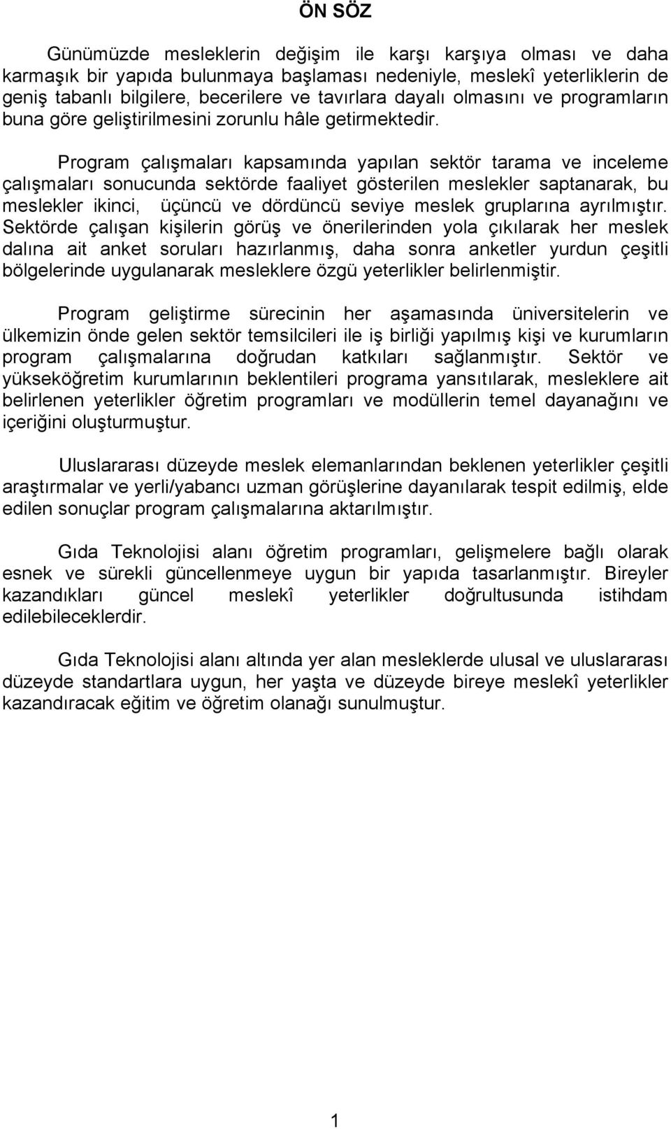 Program çalışmaları kapsamında yapılan sektör tarama ve inceleme çalışmaları sonucunda sektörde faaliyet gösterilen meslekler saptanarak, bu meslekler ikinci, üçüncü ve dördüncü seviye meslek