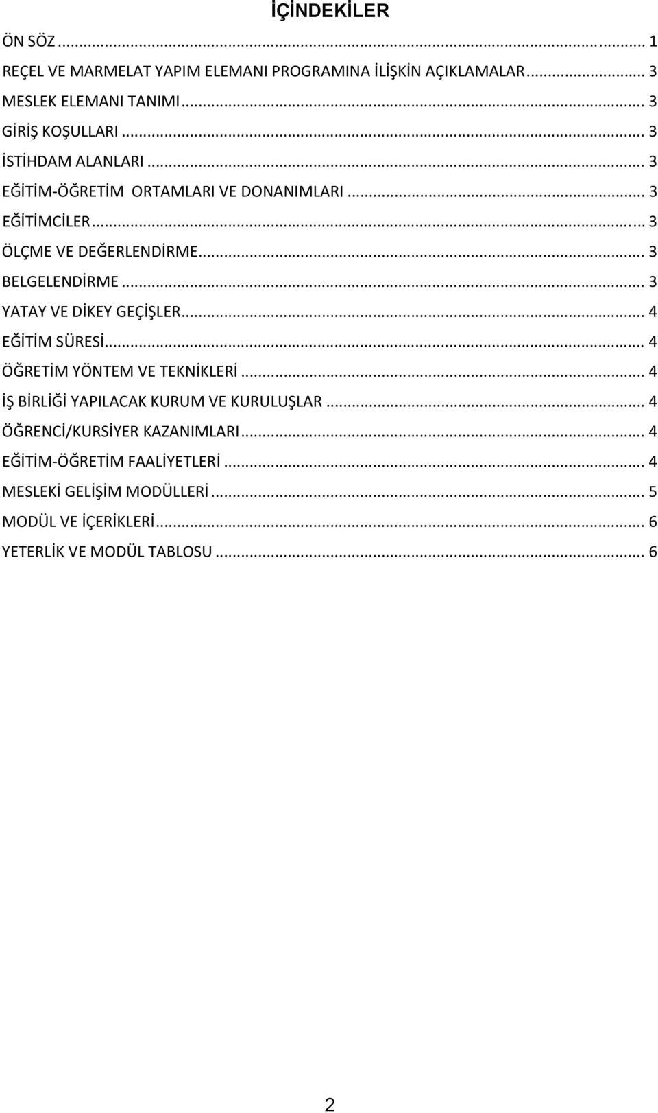 .. 3 YATAY VE DİKEY GEÇİŞLER... 4 EĞİTİM SÜRESİ... 4 ÖĞRETİM YÖNTEM VE TEKNİKLERİ... 4 İŞ BİRLİĞİ YAPILACAK KURUM VE KURULUŞLAR.