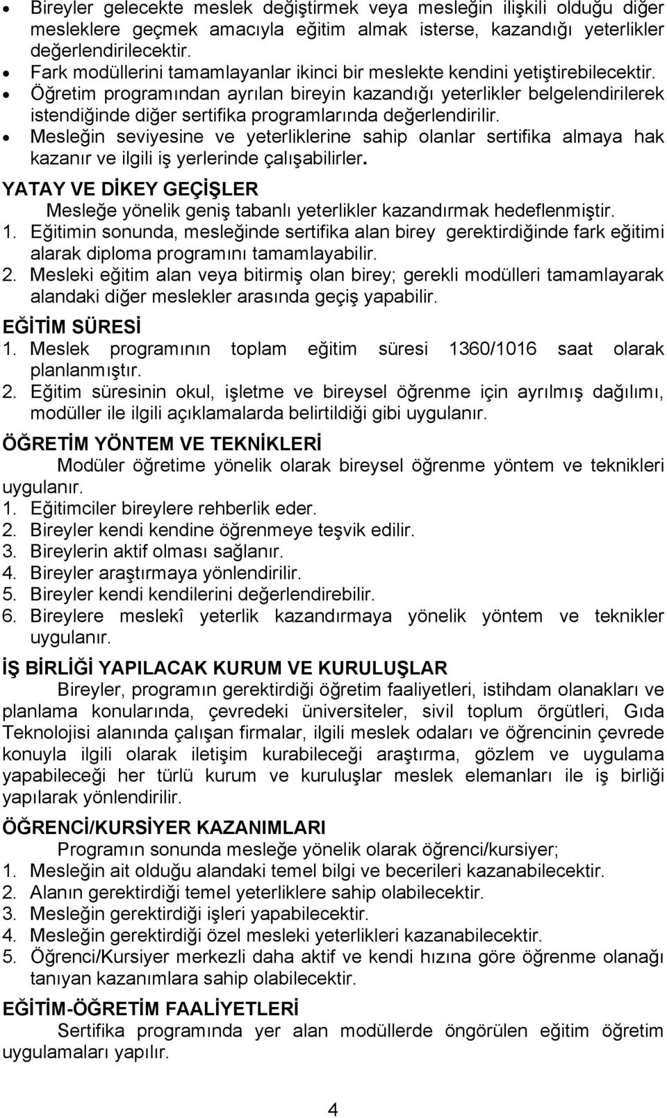 Öğretim programından ayrılan bireyin kazandığı yeterlikler belgelendirilerek istendiğinde diğer sertifika programlarında değerlendirilir.