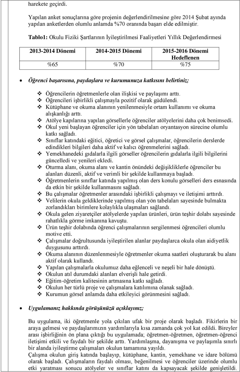 kurumunuza katkısını belirtiniz; Öğrencilerin öğretmenlerle olan ilişkisi ve paylaşımı arttı. Öğrencileri işbirlikli çalışmayla pozitif olarak güdülendi.