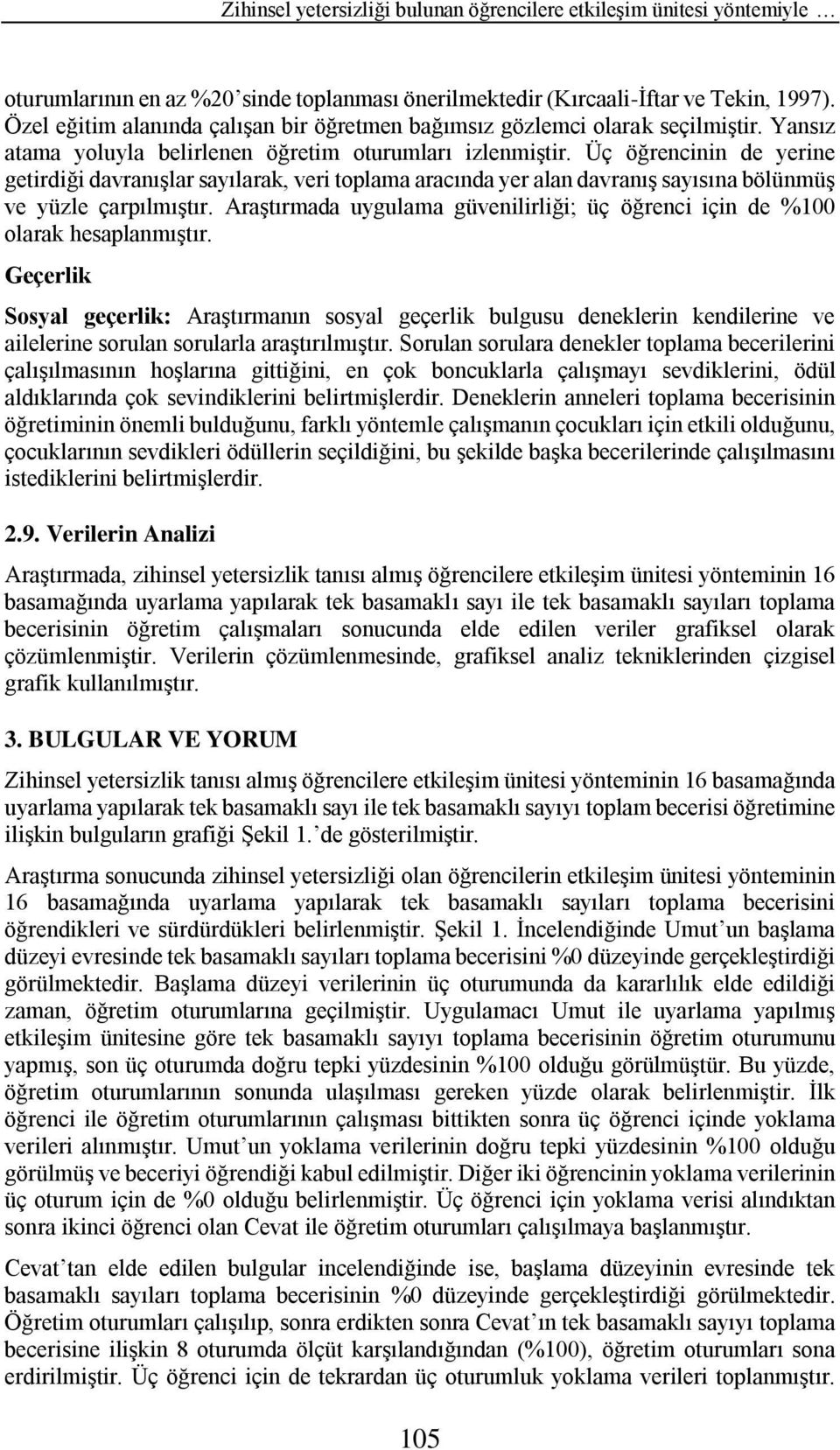 Üç öğrencinin de yerine getirdiği davranışlar sayılarak, veri toplama aracında yer alan davranış sayısına bölünmüş ve yüzle çarpılmıştır.