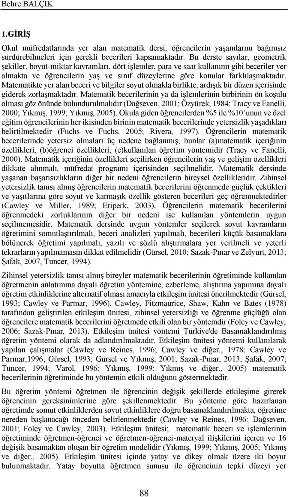 farklılaşmaktadır. Matematikte yer alan beceri ve bilgiler soyut olmakla birlikte, ardışık bir düzen içerisinde giderek zorlaşmaktadır.