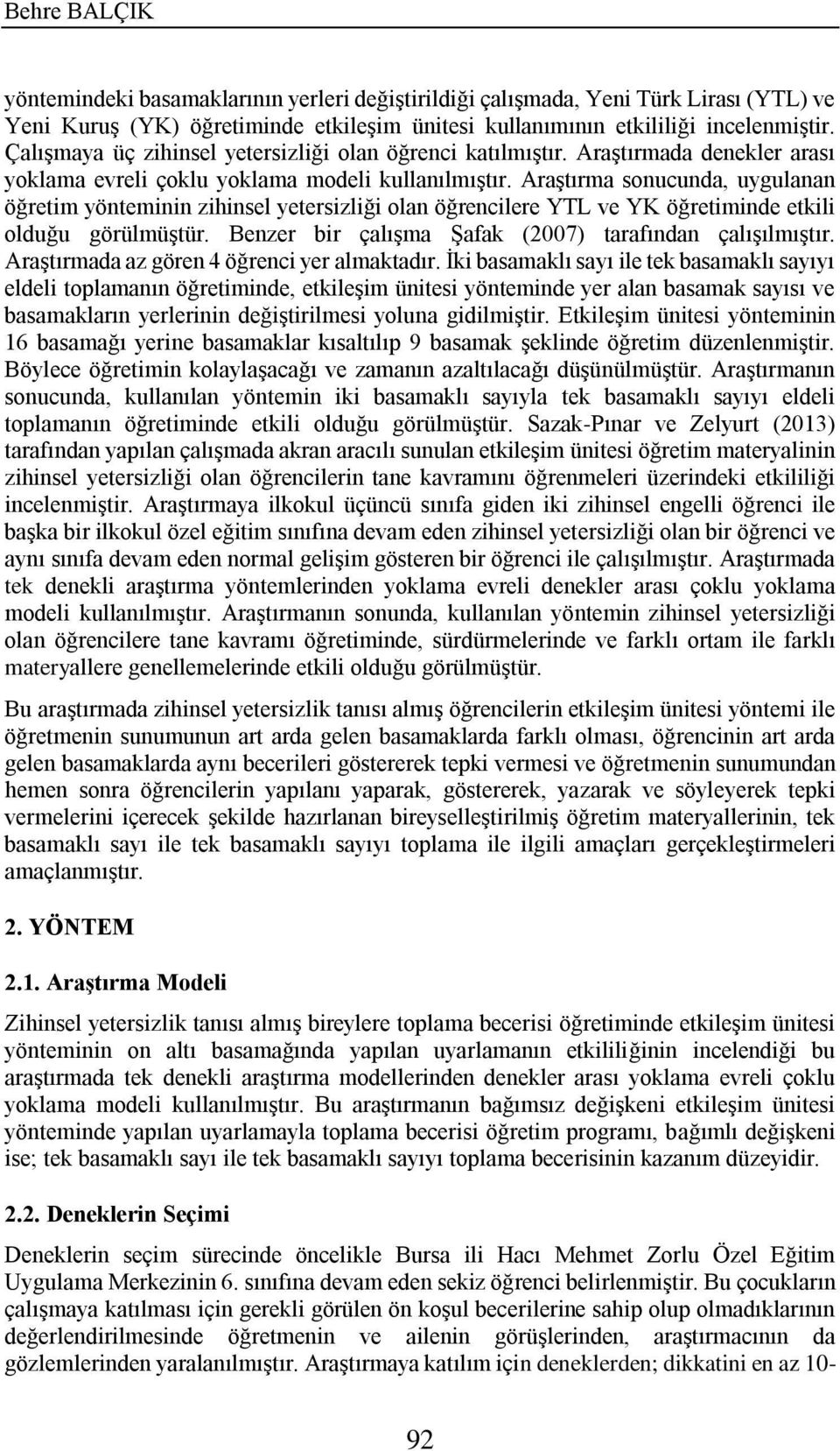 Araştırma sonucunda, uygulanan öğretim yönteminin zihinsel yetersizliği olan öğrencilere YTL ve YK öğretiminde etkili olduğu görülmüştür. Benzer bir çalışma Şafak (2007) tarafından çalışılmıştır.