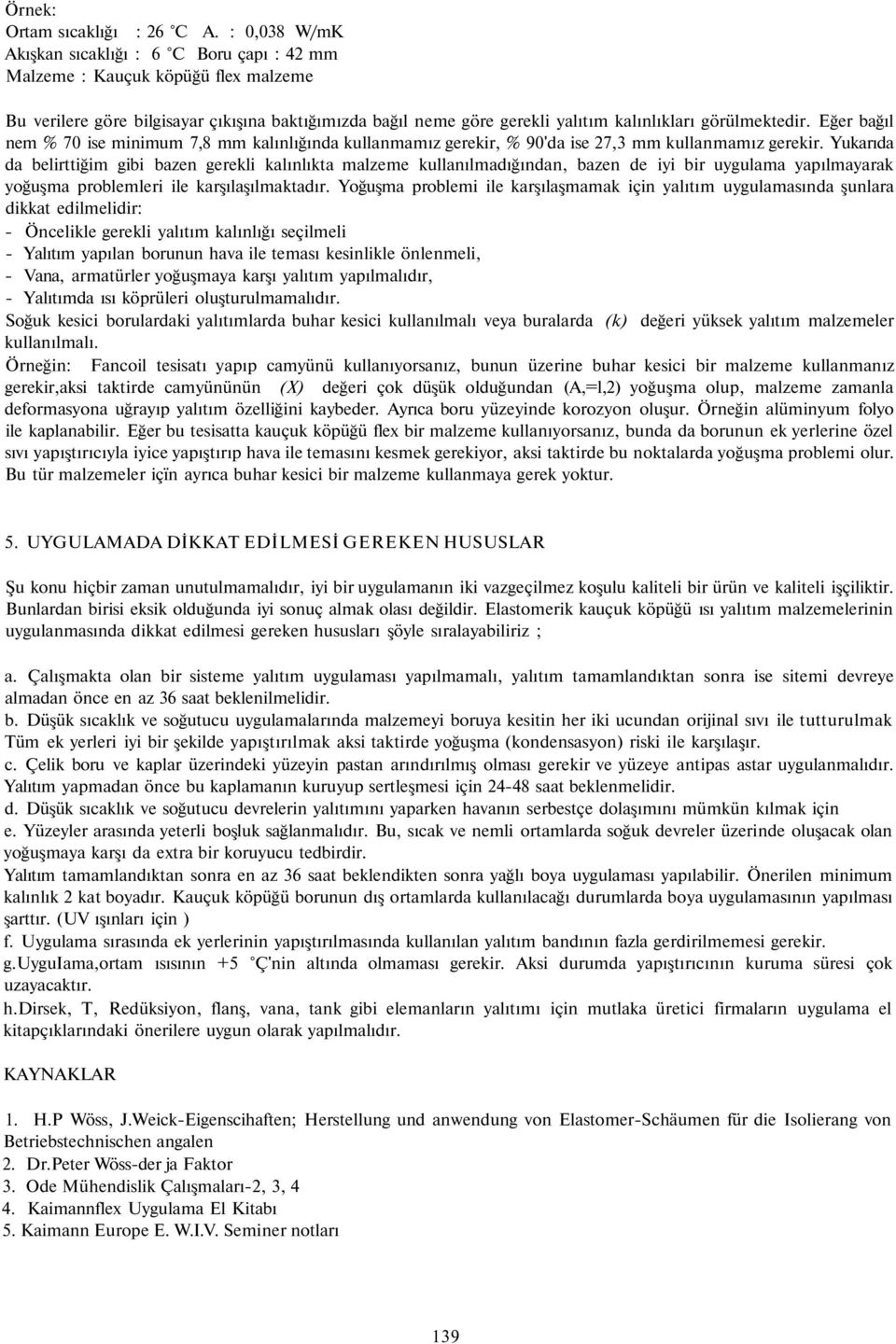 Eğer bağıl nem % 70 ise minimum 7,8 mm kalınlığında kullanmamız gerekir, % 90'da ise 27,3 mm kullanmamız gerekir.