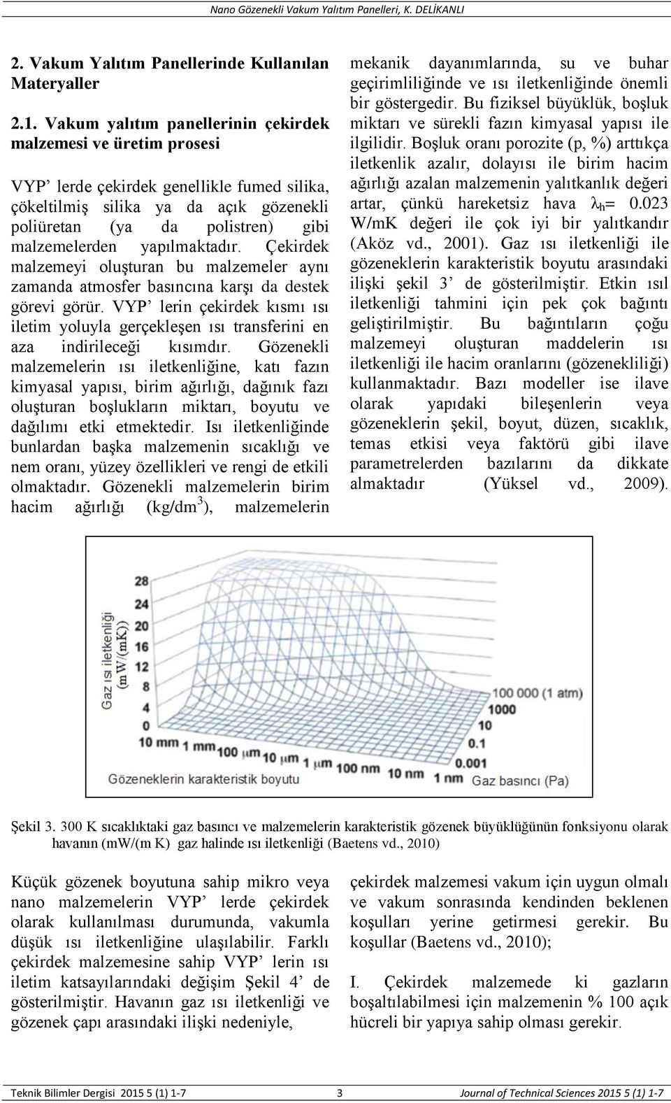 yapılmaktadır. Çekirdek malzemeyi oluşturan bu malzemeler aynı zamanda atmosfer basıncına karşı da destek görevi görür.