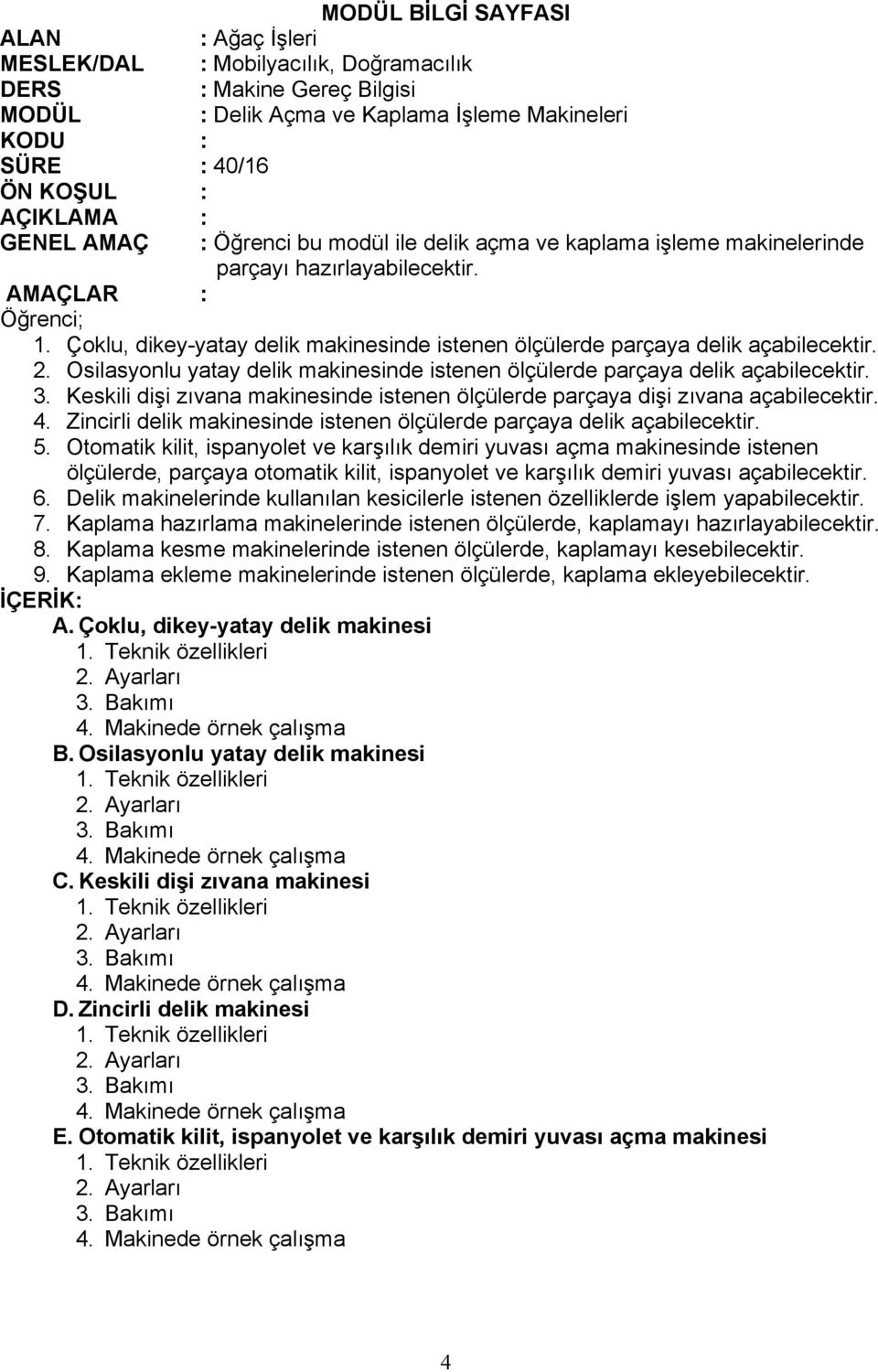 Çoklu, dikey-yatay delik makinesinde istenen ölçülerde parçaya delik açabilecektir. 2. Osilasyonlu yatay delik makinesinde istenen ölçülerde parçaya delik açabilecektir. 3.