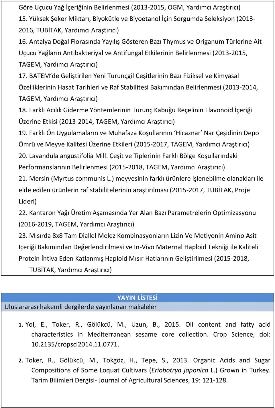 BATEM de Geliştirilen Yeni Turunçgil Çeşitlerinin Bazı Fiziksel ve Kimyasal Özelliklerinin Hasat Tarihleri ve Raf Stabilitesi Bakımından Belirlenmesi (2013-2014, TAGEM, Yardımcı Araştırıcı) 18.