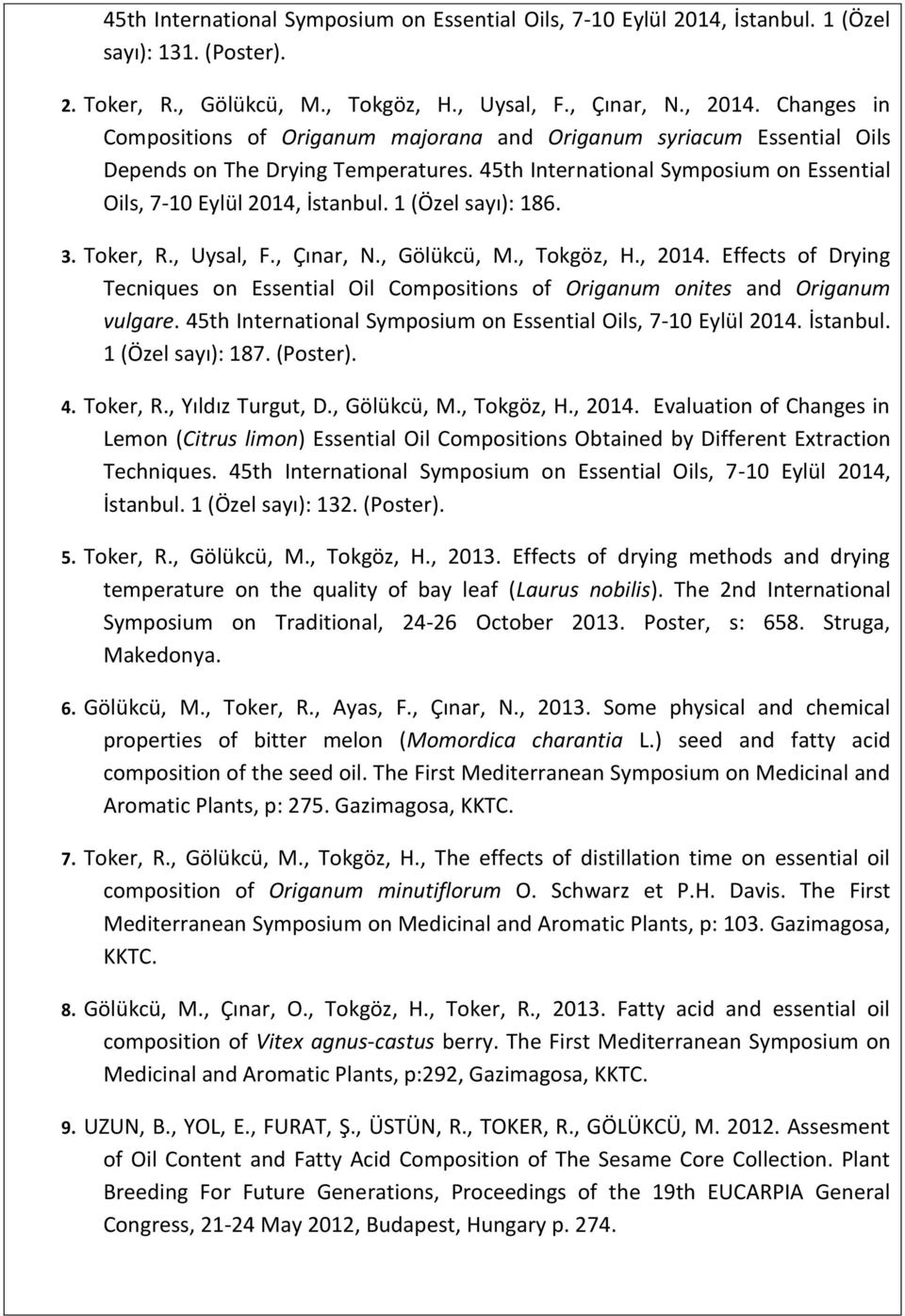 1 (Özel sayı): 186. 3. Toker, R., Uysal, F., Çınar, N., Gölükcü, M., Tokgöz, H., 2014. Effects of Drying Tecniques on Essential Oil Compositions of Origanum onites and Origanum vulgare.