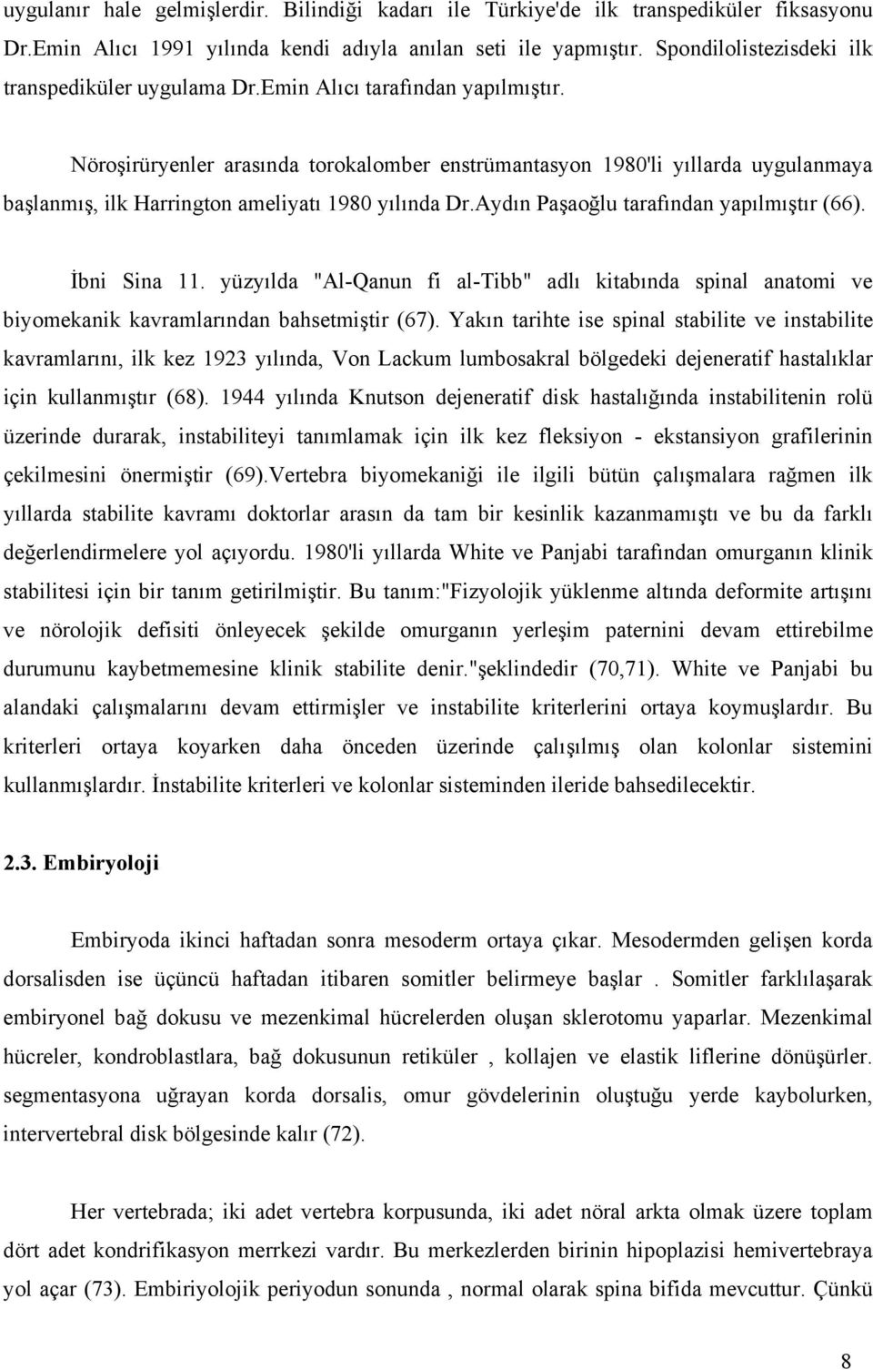 Nöroşirüryenler arasında torokalomber enstrümantasyon 1980'li yıllarda uygulanmaya başlanmış, ilk Harrington ameliyatı 1980 yılında Dr.Aydın Paşaoğlu tarafından yapılmıştır (66). İbni Sina 11.