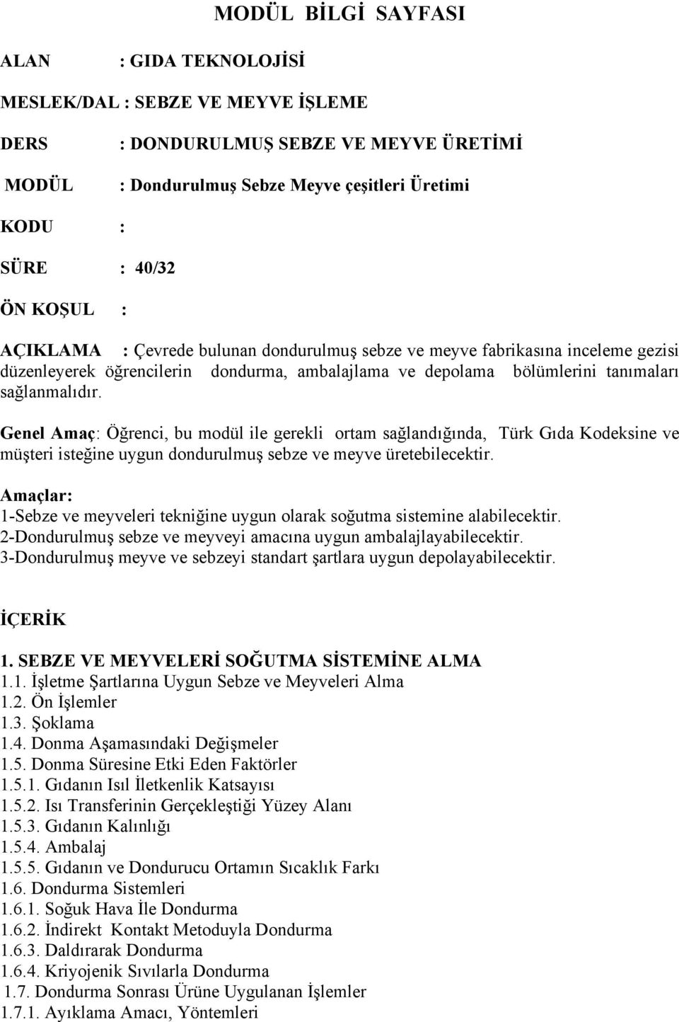 Genel Amaç: Öğrenci, bu modül ile gerekli ortam sağlandığında, Türk Gıda Kodeksine ve müşteri isteğine uygun dondurulmuş sebze ve meyve üretebilecektir.