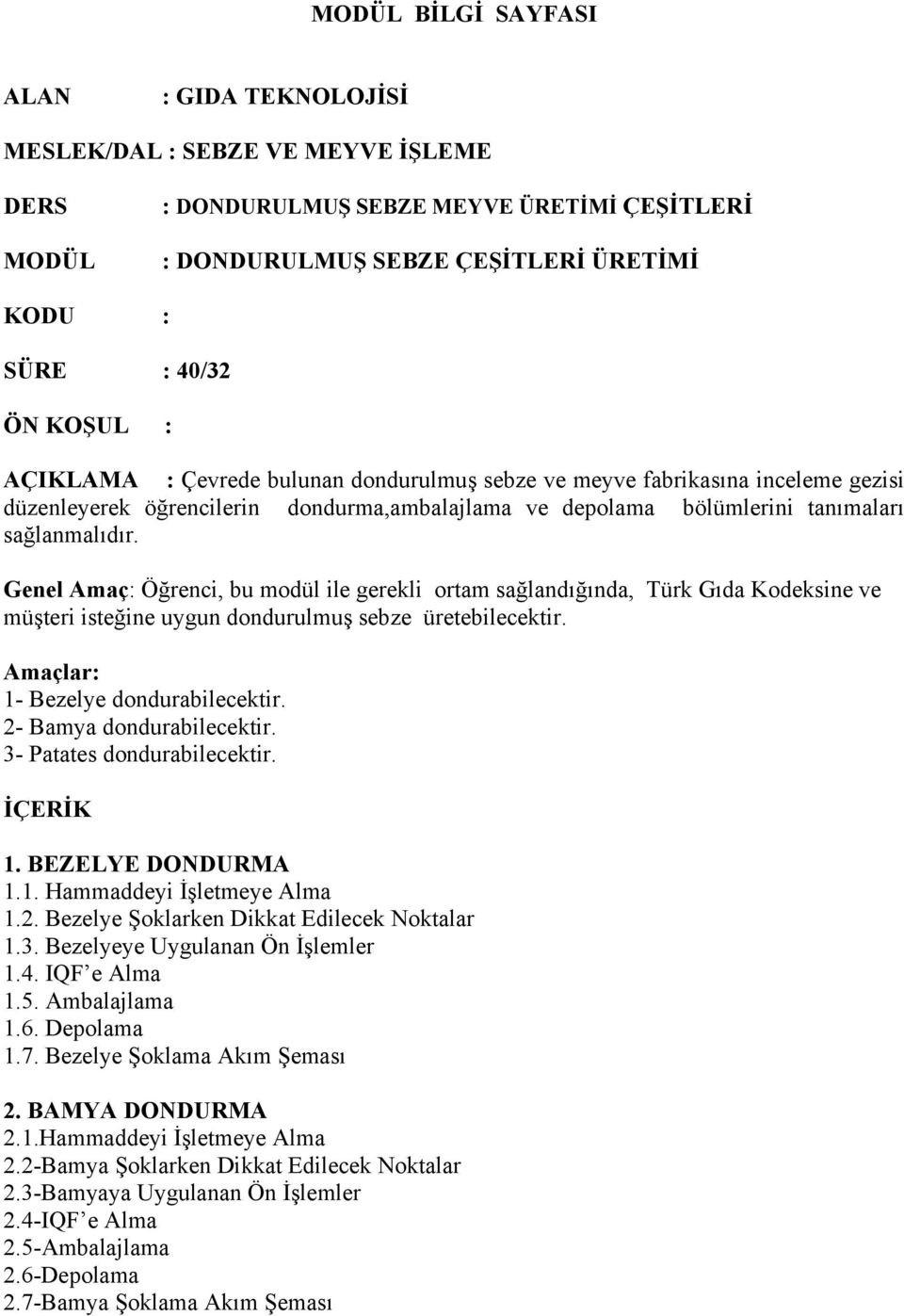 Genel Amaç: Öğrenci, bu modül ile gerekli ortam sağlandığında, Türk Gıda Kodeksine ve müşteri isteğine uygun dondurulmuş sebze üretebilecektir. Amaçlar: 1- Bezelye dondurabilecektir.