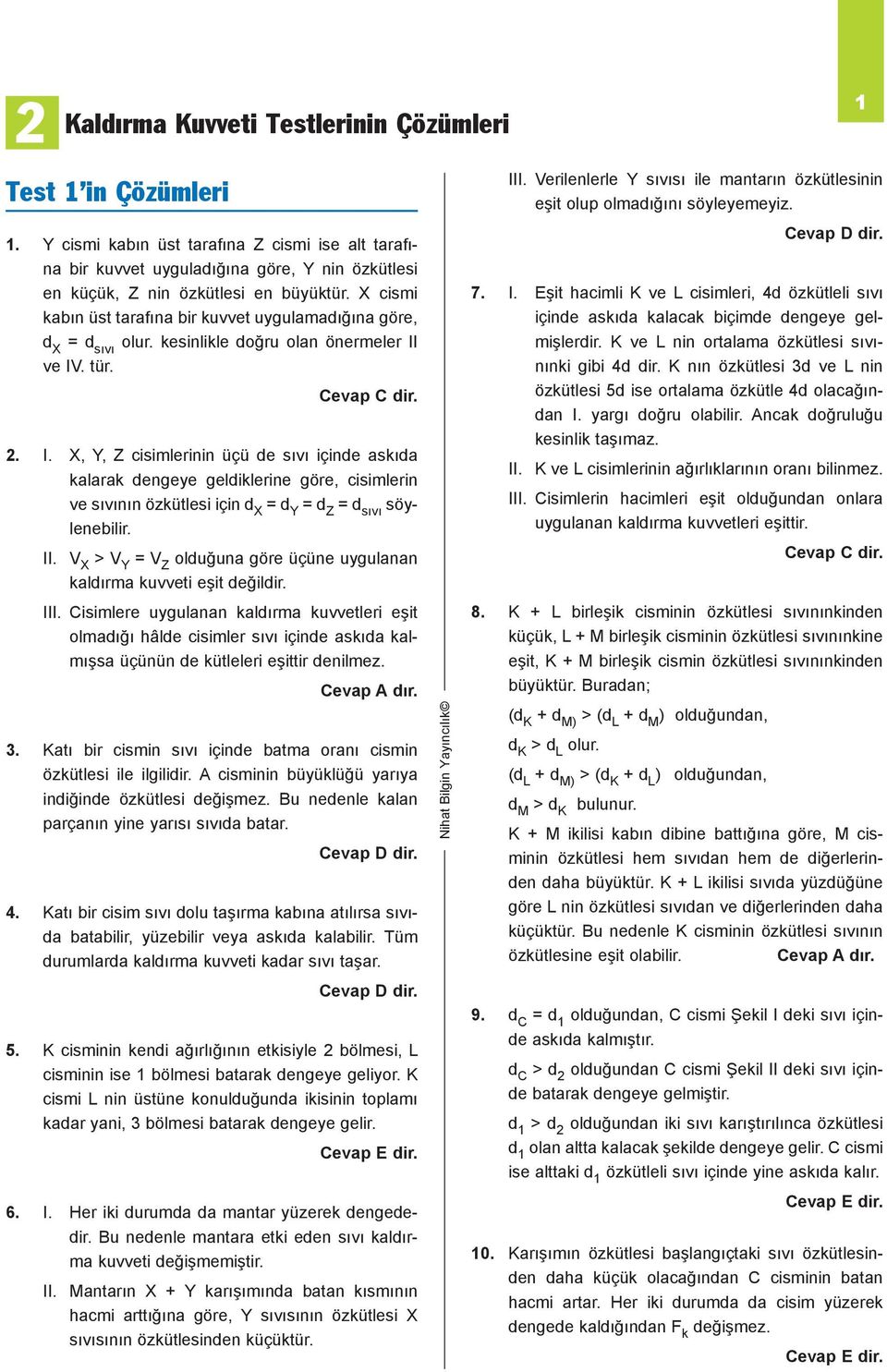 ve IV. tür.. I. X, Y, Z cisimlerinin üçü de sıvı içinde askıda kalarak dengeye geldiklerine göre, cisimlerin ve sıvının özkütlesi için d X = d Y = d Z = d sıvı söylenebilir. II.