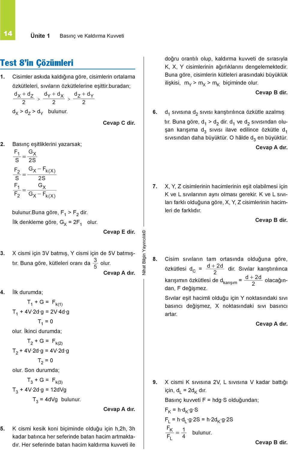 İlk denkleme göre, G X = F 1 olur.. X cismi için V batmış, Y cismi için de 5V batmıştır. Buna göre, kütleleri oranı da olur. 5 4. İlk durumda; T 1 + G = (1) T 1 + 4V d g = V 4d g T 1 = 0 olur.