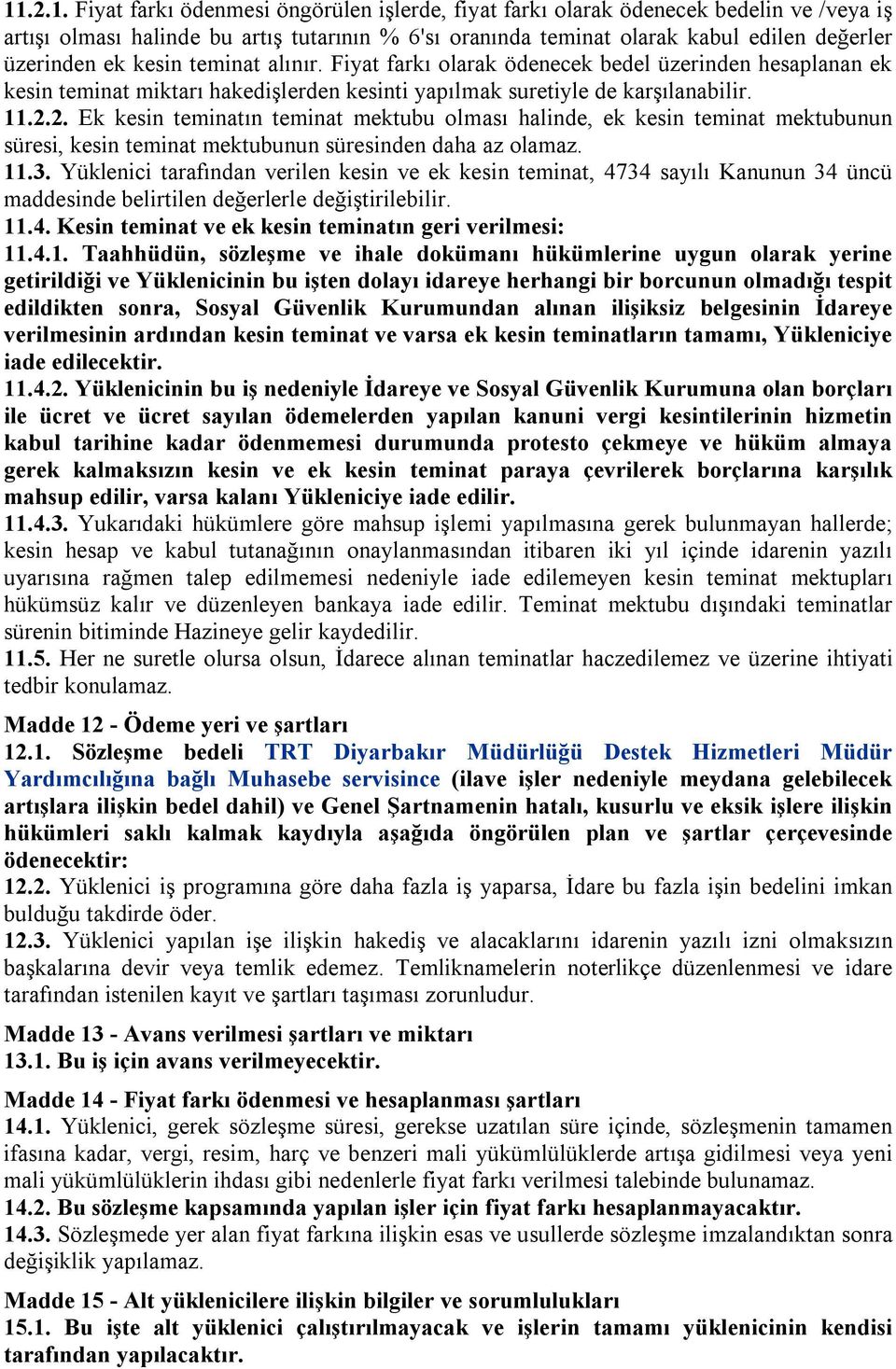 2. Ek kesin teminatın teminat mektubu olması halinde, ek kesin teminat mektubunun süresi, kesin teminat mektubunun süresinden daha az olamaz. 11.3.