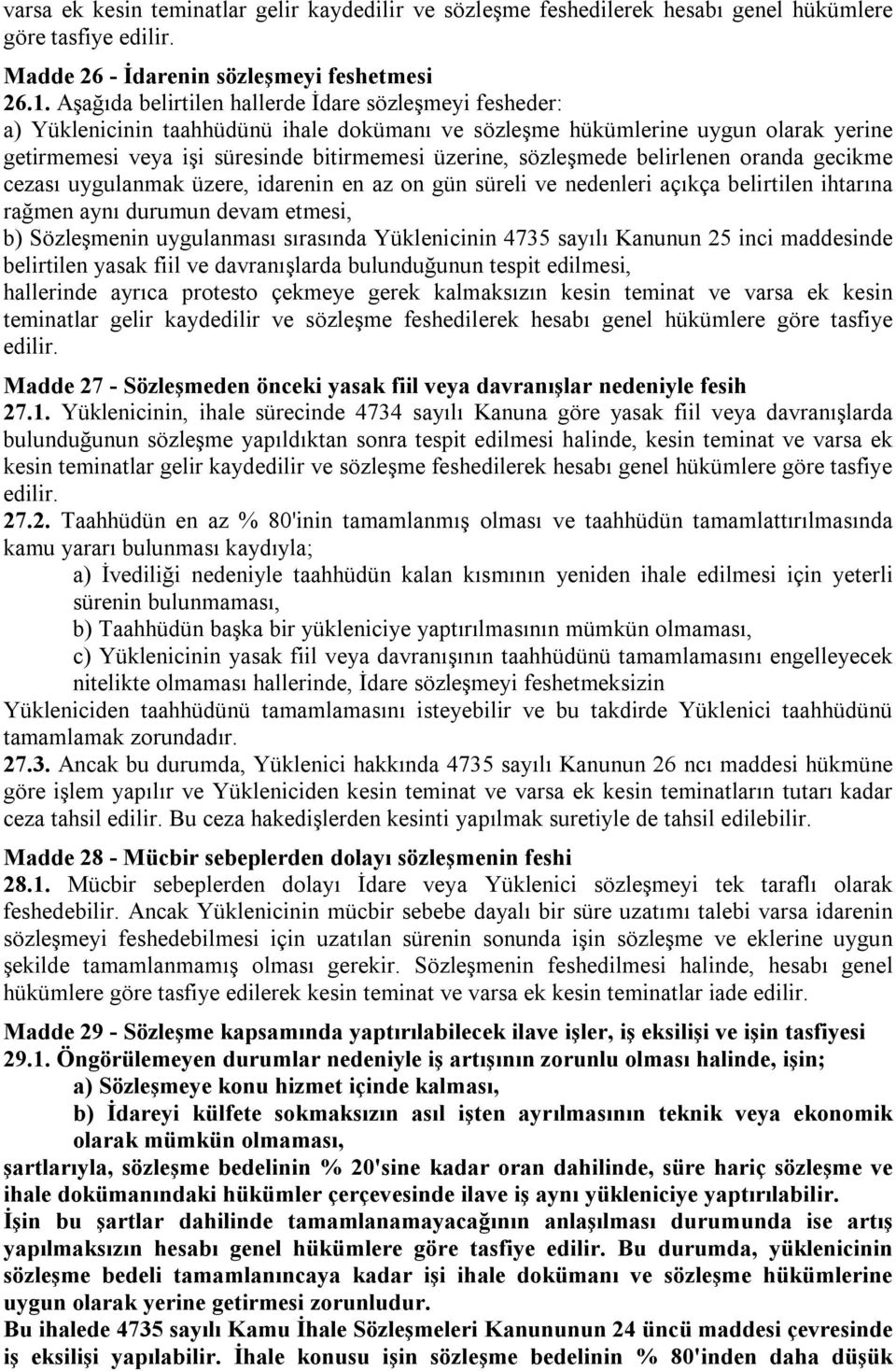 sözleşmede belirlenen oranda gecikme cezası uygulanmak üzere, idarenin en az on gün süreli ve nedenleri açıkça belirtilen ihtarına rağmen aynı durumun devam etmesi, b) Sözleşmenin uygulanması