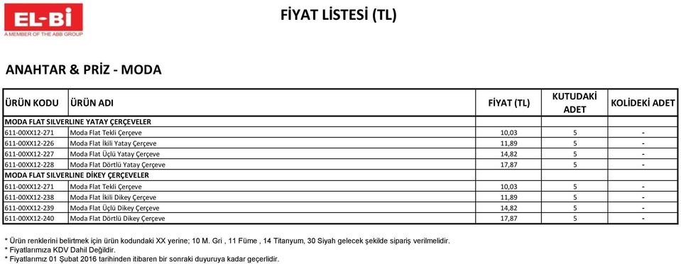 611-00XX12-271 Moda Flat Tekli Çerçeve 10,03 5-611-00XX12-238 Moda Flat İkili Dikey Çerçeve 11,89 5-611-00XX12-239 Moda Flat Üçlü Dikey Çerçeve 14,82