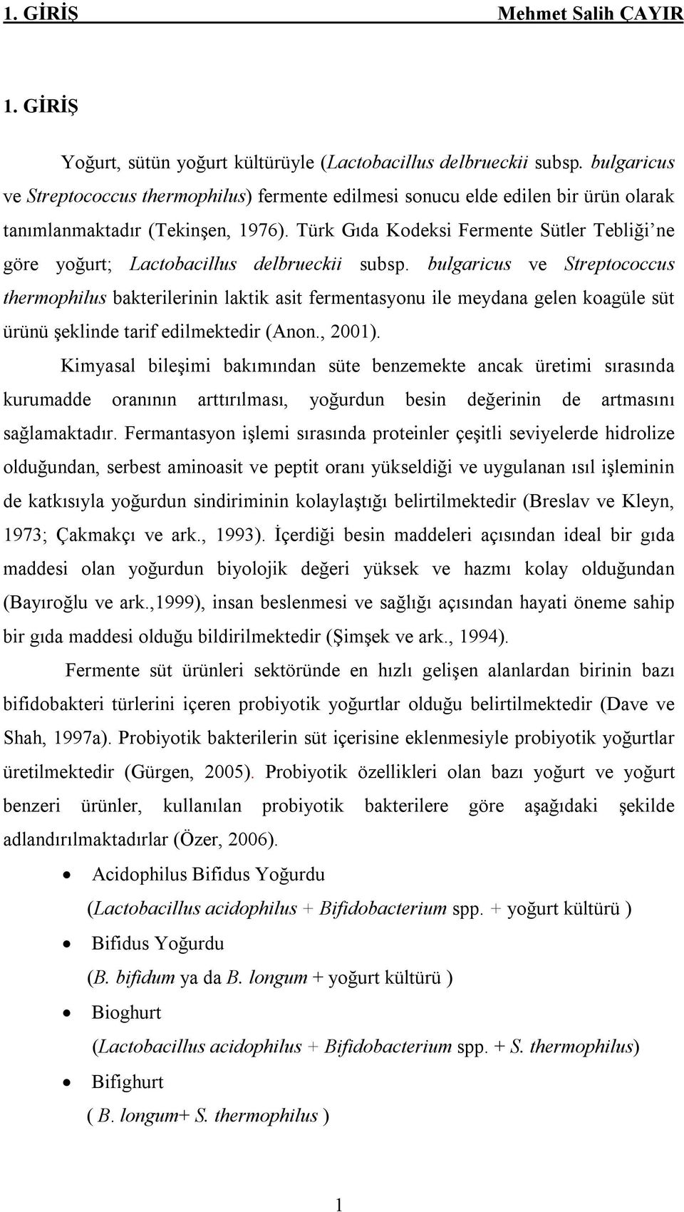 Türk Gıda Kodeksi Fermente Sütler Tebliği ne göre yoğurt; Lactobacillus delbrueckii subsp.