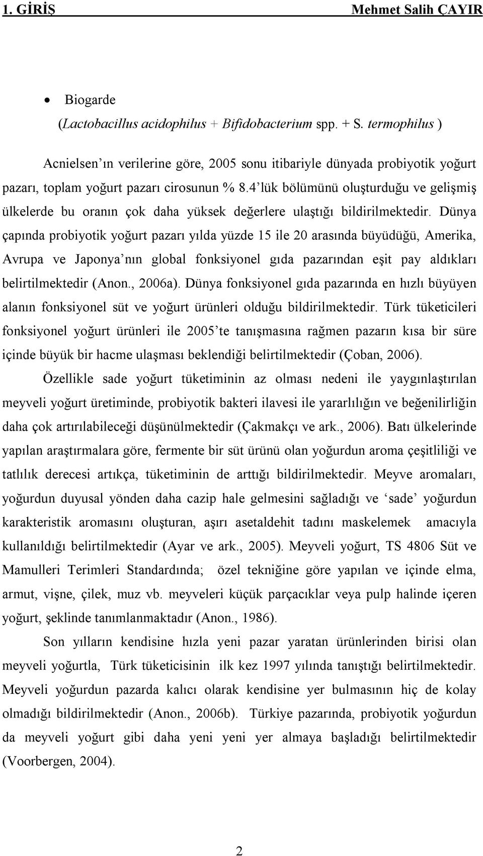 4 lük bölümünü oluşturduğu ve gelişmiş ülkelerde bu oranın çok daha yüksek değerlere ulaştığı bildirilmektedir.