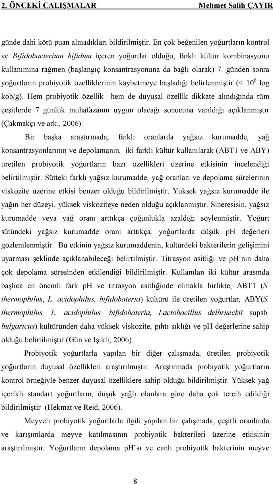 günden sonra yoğurtların probiyotik özelliklerinin kaybetmeye başladığı belirlenmiştir (< 10 6 log kob/g).