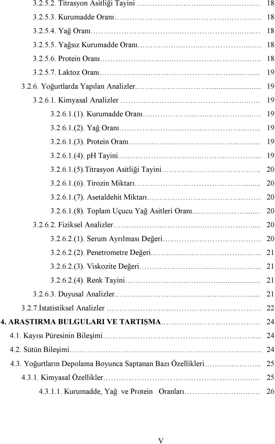 Protein Oranı........ 19 3.2.6.1.(4). ph Tayini...... 19 3.2.6.1.(5).Titrasyon Asitliği Tayini... 20 3.2.6.1.(6). Tirozin Miktarı... 20 3.2.6.1.(7). Asetaldehit Miktarı... 20 3.2.6.1.(8).