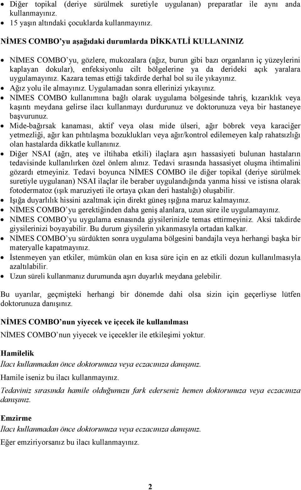 derideki açık yaralara uygulamayınız. Kazara temas ettiği takdirde derhal bol su ile yıkayınız. Ağız yolu ile almayınız. Uygulamadan sonra ellerinizi yıkayınız.