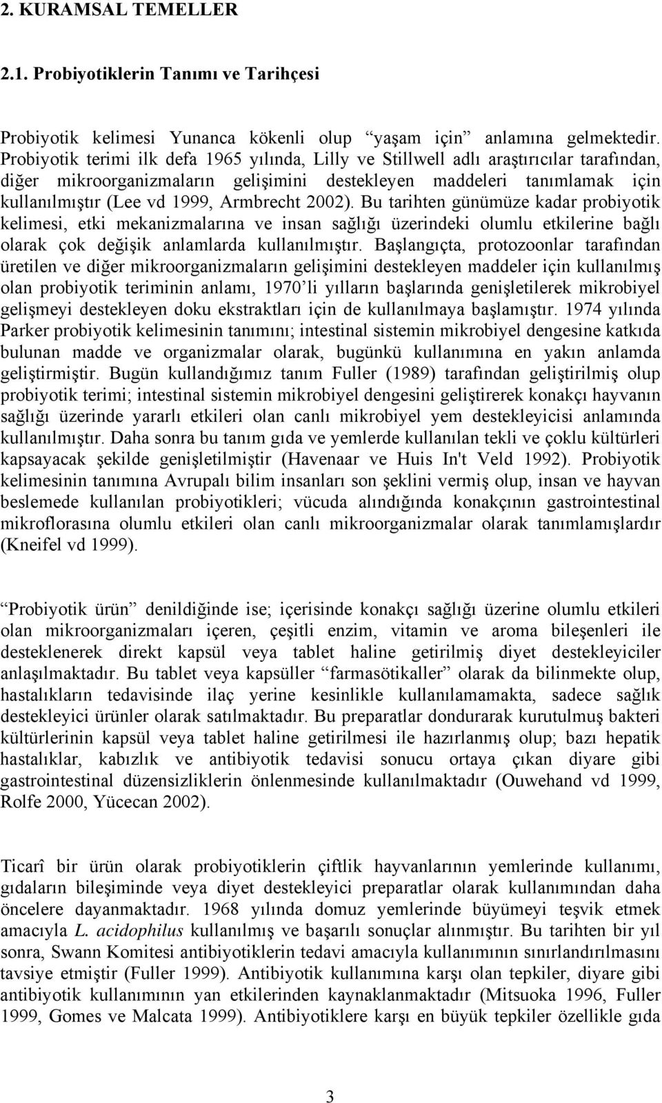 Armbrecht 2002). Bu tarihten günümüze kadar probiyotik kelimesi, etki mekanizmalarına ve insan sağlığı üzerindeki olumlu etkilerine bağlı olarak çok değişik anlamlarda kullanılmıştır.