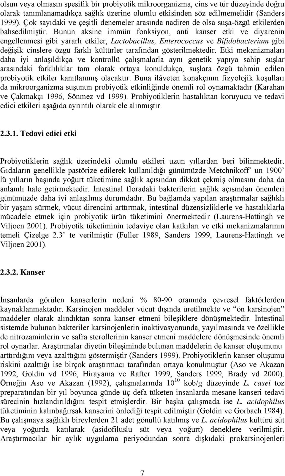 Bunun aksine immün fonksiyon, anti kanser etki ve diyarenin engellenmesi gibi yararlı etkiler, Lactobacillus, Enterococcus ve Bifidobacterium gibi değişik cinslere özgü farklı kültürler tarafından